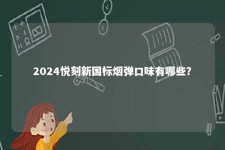 2024悦刻新国标烟弹口味有哪些？ 